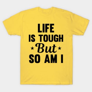 Life is tough but so am I T-Shirt